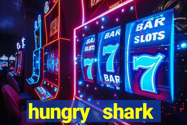 hungry shark evolution dinheiro infinito